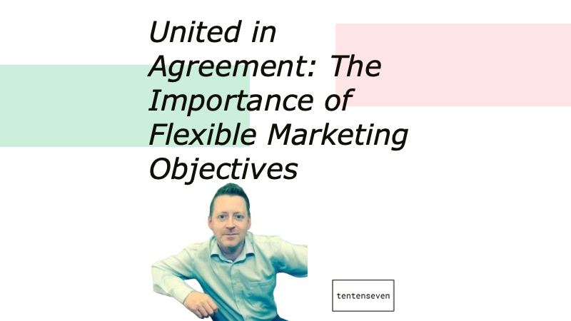 United in Agreement: The Importance of Flexible Marketing Objectives