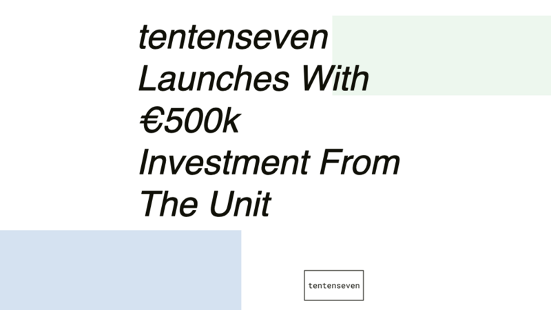 tentenseven Launches with €500k Investment from The Unit